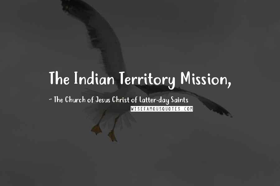 The Church Of Jesus Christ Of Latter-day Saints Quotes: The Indian Territory Mission,