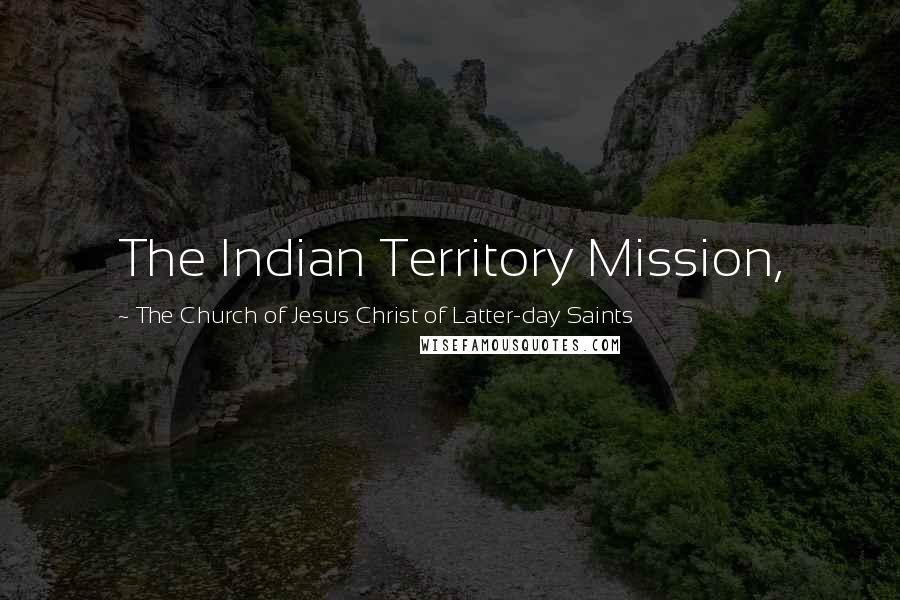 The Church Of Jesus Christ Of Latter-day Saints Quotes: The Indian Territory Mission,