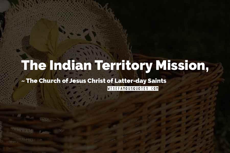 The Church Of Jesus Christ Of Latter-day Saints Quotes: The Indian Territory Mission,