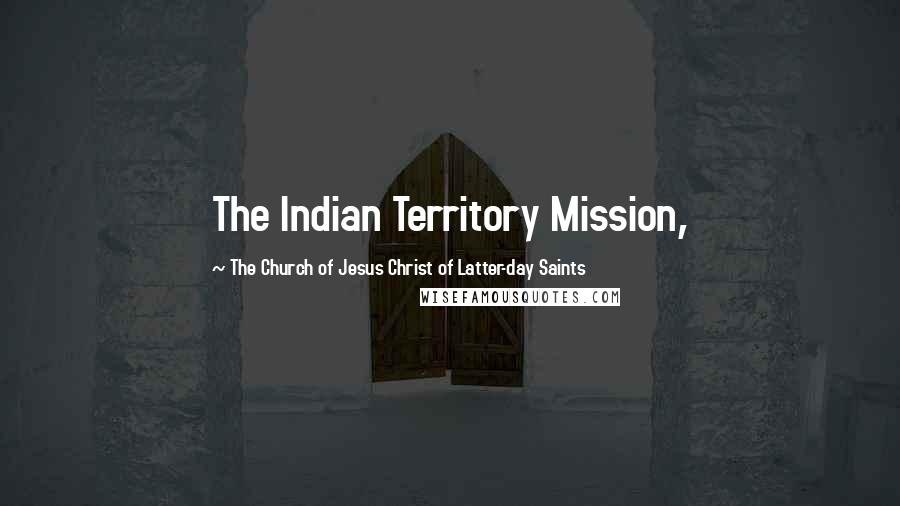 The Church Of Jesus Christ Of Latter-day Saints Quotes: The Indian Territory Mission,