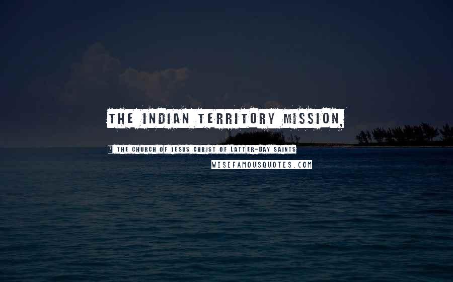 The Church Of Jesus Christ Of Latter-day Saints Quotes: The Indian Territory Mission,