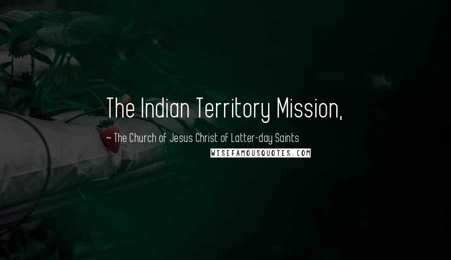 The Church Of Jesus Christ Of Latter-day Saints Quotes: The Indian Territory Mission,