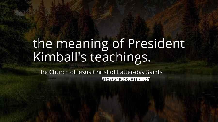 The Church Of Jesus Christ Of Latter-day Saints Quotes: the meaning of President Kimball's teachings.