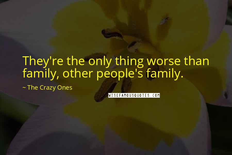 The Crazy Ones Quotes: They're the only thing worse than family, other people's family.
