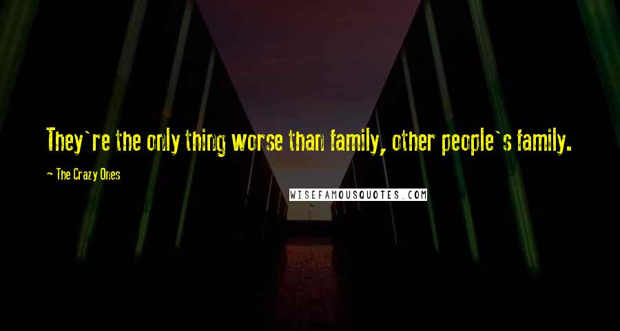The Crazy Ones Quotes: They're the only thing worse than family, other people's family.