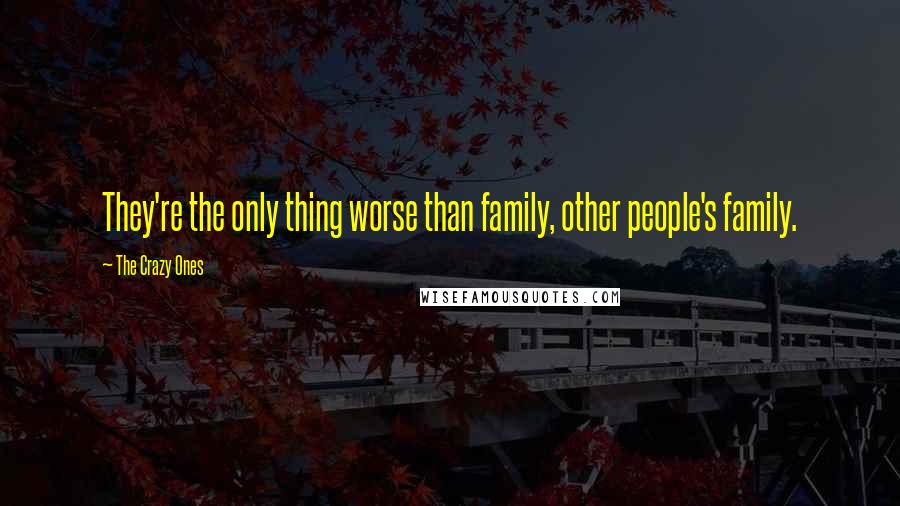 The Crazy Ones Quotes: They're the only thing worse than family, other people's family.