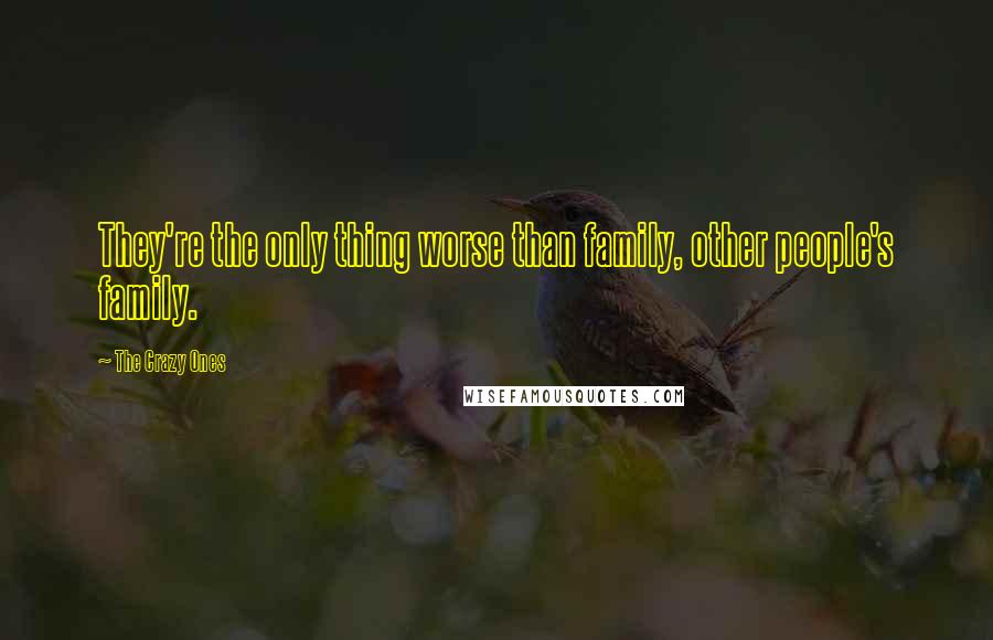 The Crazy Ones Quotes: They're the only thing worse than family, other people's family.