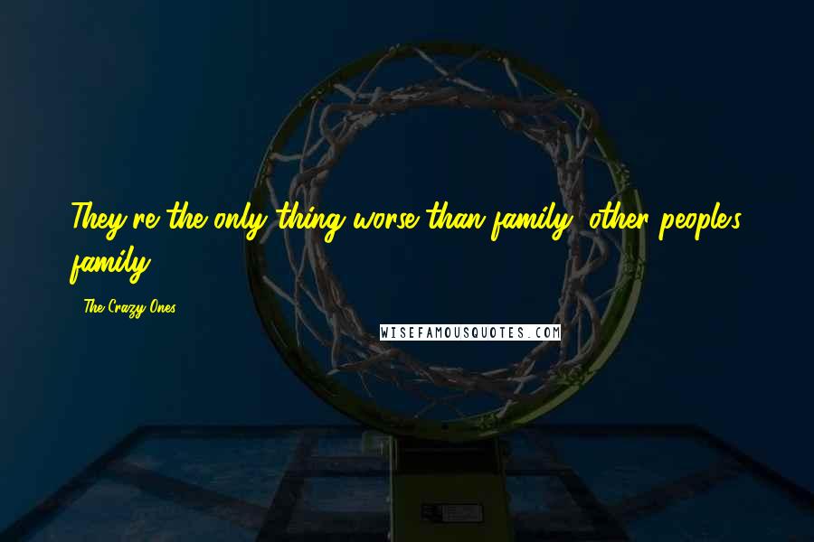 The Crazy Ones Quotes: They're the only thing worse than family, other people's family.