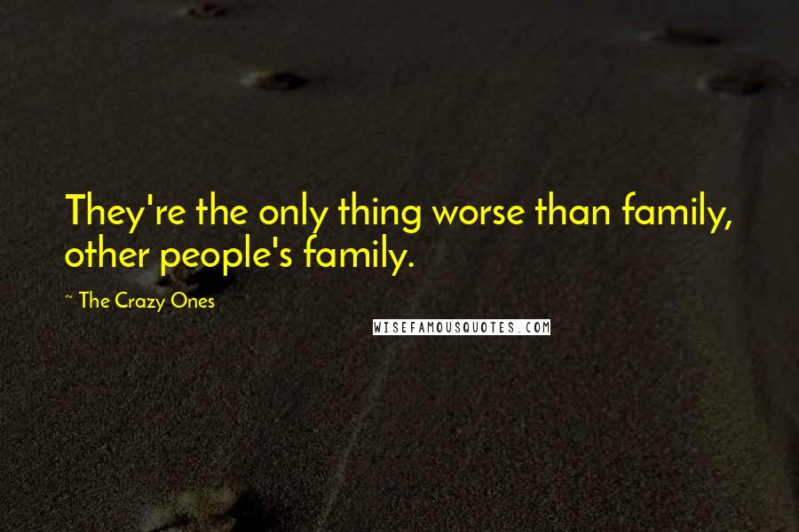 The Crazy Ones Quotes: They're the only thing worse than family, other people's family.