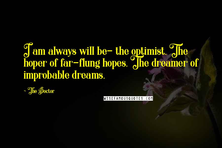 The Doctor Quotes: I am always will be- the optimist. The hoper of far-flung hopes. The dreamer of improbable dreams.