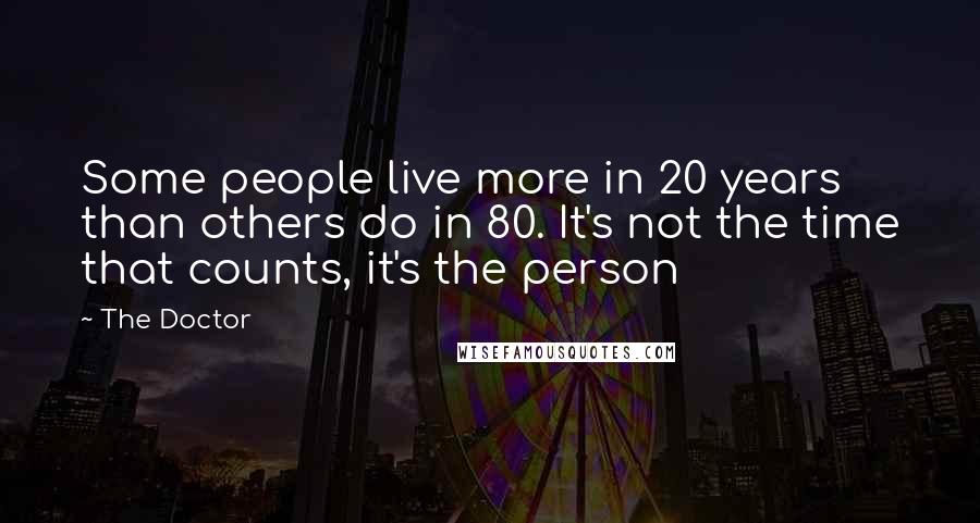 The Doctor Quotes: Some people live more in 20 years than others do in 80. It's not the time that counts, it's the person
