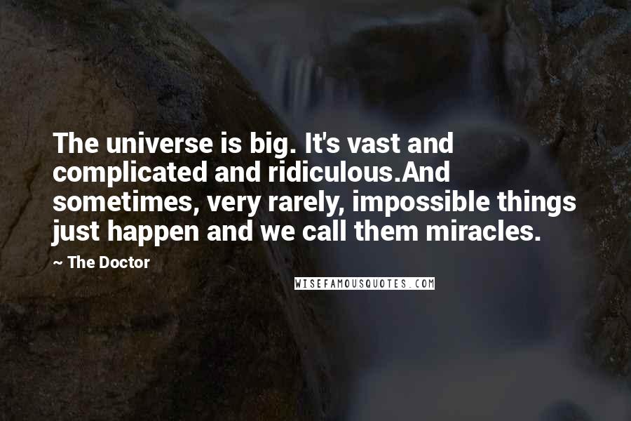 The Doctor Quotes: The universe is big. It's vast and complicated and ridiculous.And sometimes, very rarely, impossible things just happen and we call them miracles.