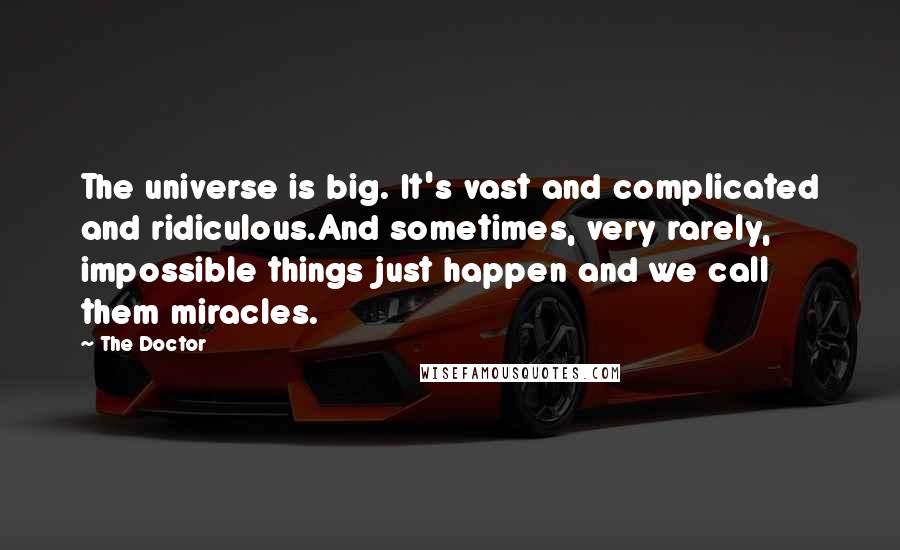 The Doctor Quotes: The universe is big. It's vast and complicated and ridiculous.And sometimes, very rarely, impossible things just happen and we call them miracles.