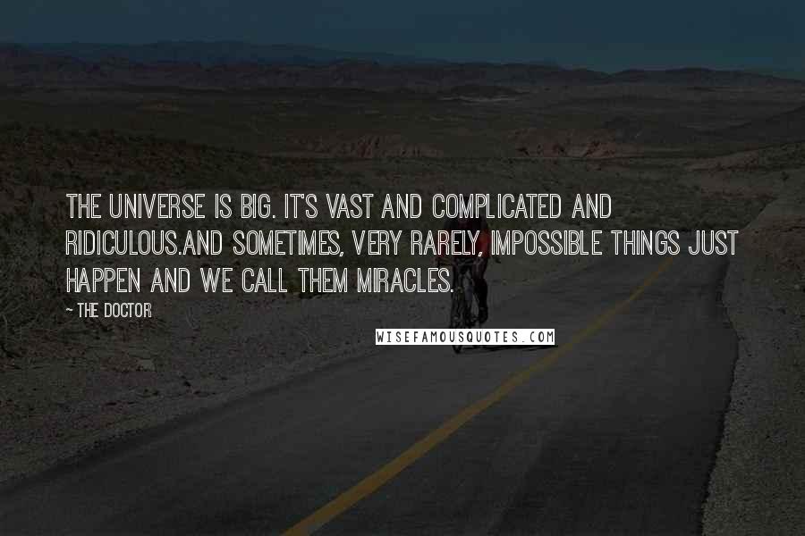 The Doctor Quotes: The universe is big. It's vast and complicated and ridiculous.And sometimes, very rarely, impossible things just happen and we call them miracles.