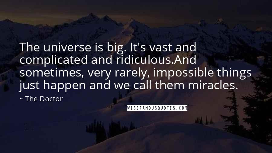 The Doctor Quotes: The universe is big. It's vast and complicated and ridiculous.And sometimes, very rarely, impossible things just happen and we call them miracles.