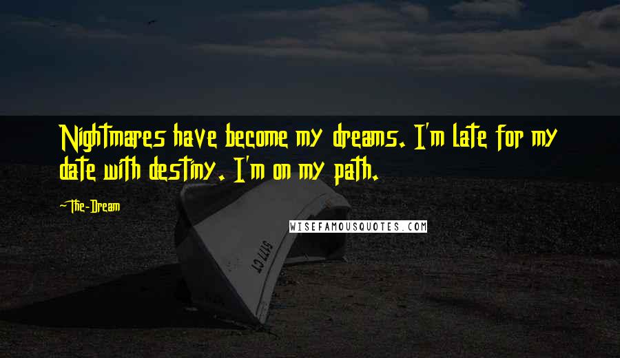 The-Dream Quotes: Nightmares have become my dreams. I'm late for my date with destiny. I'm on my path.