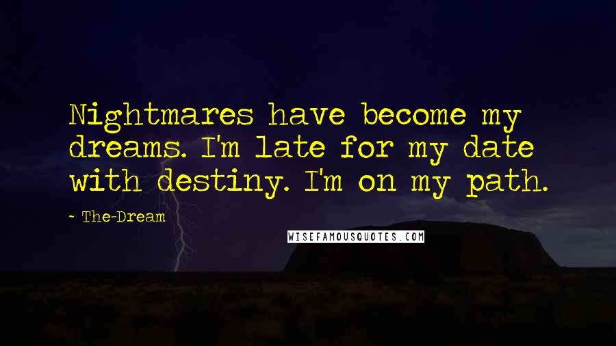 The-Dream Quotes: Nightmares have become my dreams. I'm late for my date with destiny. I'm on my path.