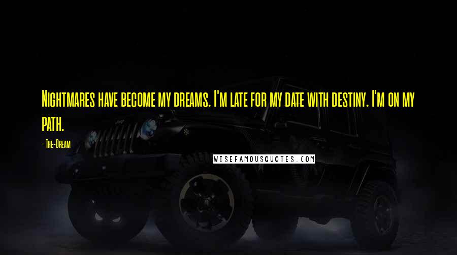 The-Dream Quotes: Nightmares have become my dreams. I'm late for my date with destiny. I'm on my path.