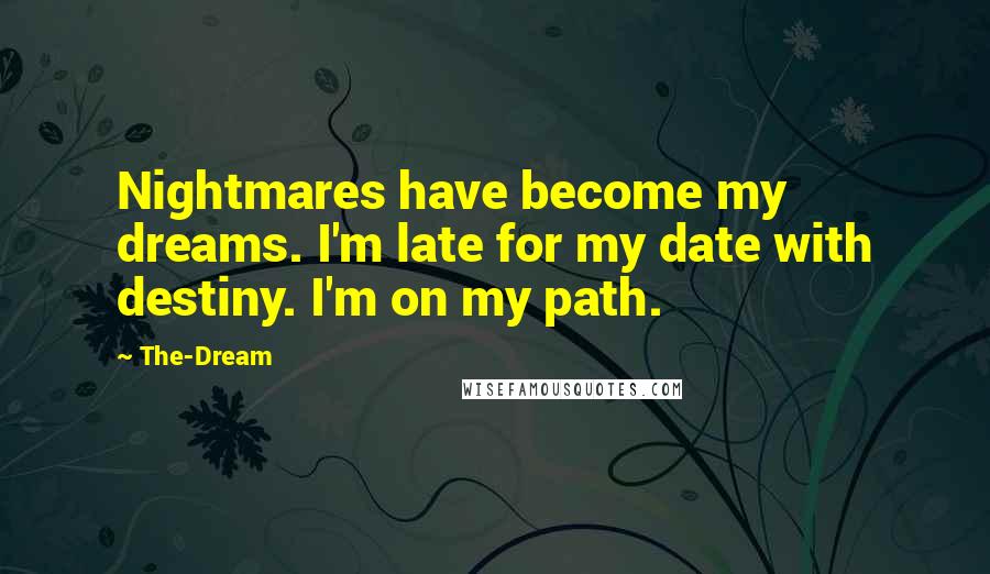 The-Dream Quotes: Nightmares have become my dreams. I'm late for my date with destiny. I'm on my path.