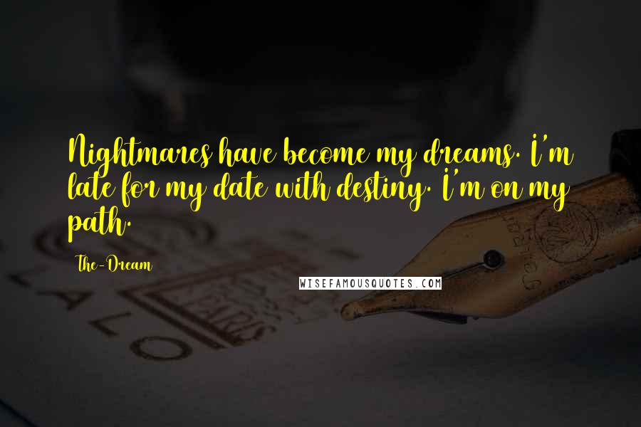The-Dream Quotes: Nightmares have become my dreams. I'm late for my date with destiny. I'm on my path.
