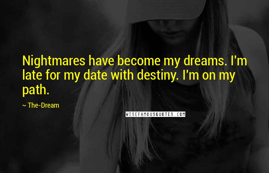 The-Dream Quotes: Nightmares have become my dreams. I'm late for my date with destiny. I'm on my path.