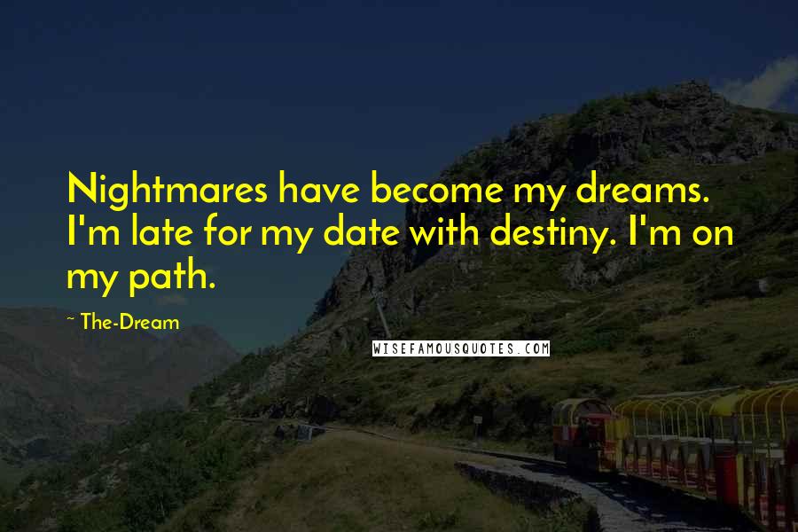 The-Dream Quotes: Nightmares have become my dreams. I'm late for my date with destiny. I'm on my path.