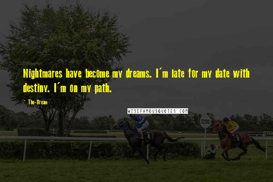 The-Dream Quotes: Nightmares have become my dreams. I'm late for my date with destiny. I'm on my path.