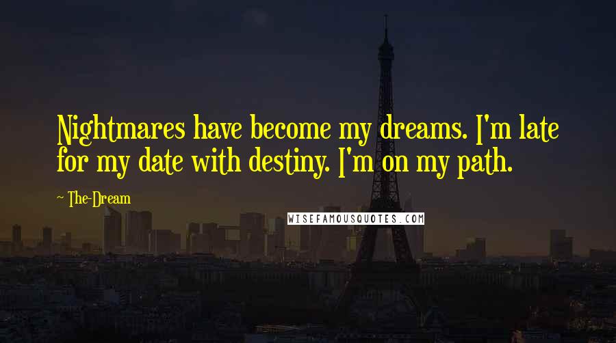 The-Dream Quotes: Nightmares have become my dreams. I'm late for my date with destiny. I'm on my path.