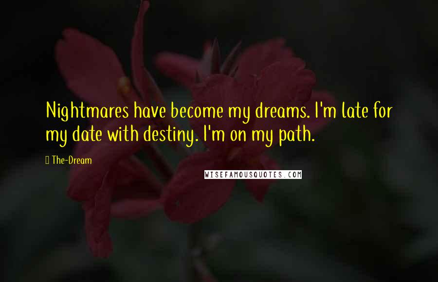 The-Dream Quotes: Nightmares have become my dreams. I'm late for my date with destiny. I'm on my path.