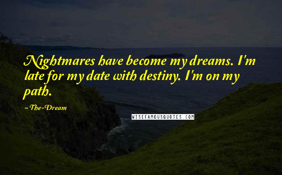 The-Dream Quotes: Nightmares have become my dreams. I'm late for my date with destiny. I'm on my path.