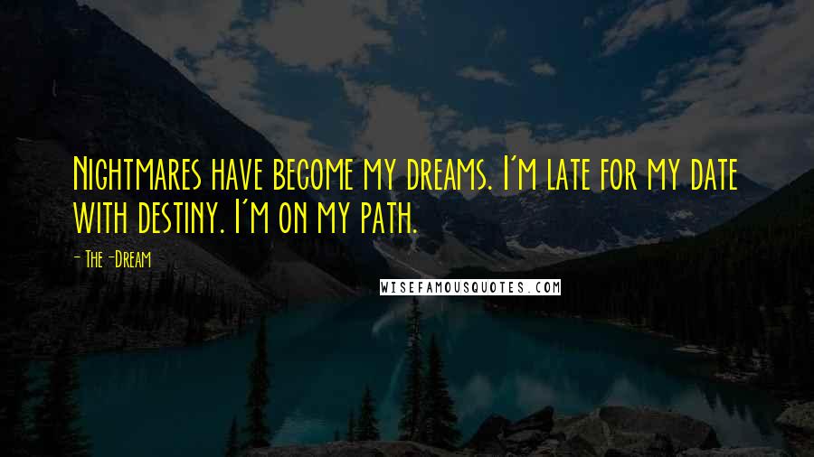 The-Dream Quotes: Nightmares have become my dreams. I'm late for my date with destiny. I'm on my path.