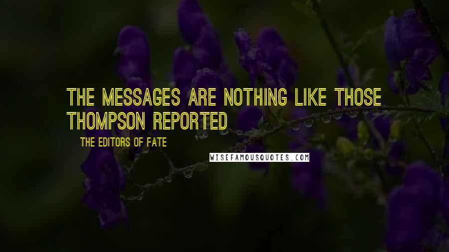 The Editors Of FATE Quotes: the messages are nothing like those Thompson reported