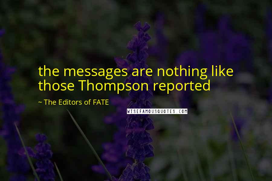 The Editors Of FATE Quotes: the messages are nothing like those Thompson reported