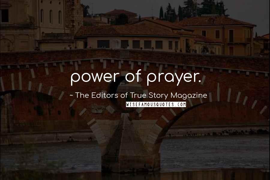The Editors Of True Story Magazine Quotes: power of prayer.