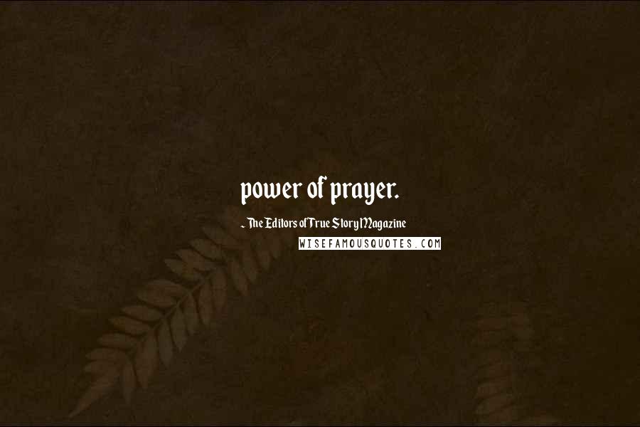 The Editors Of True Story Magazine Quotes: power of prayer.