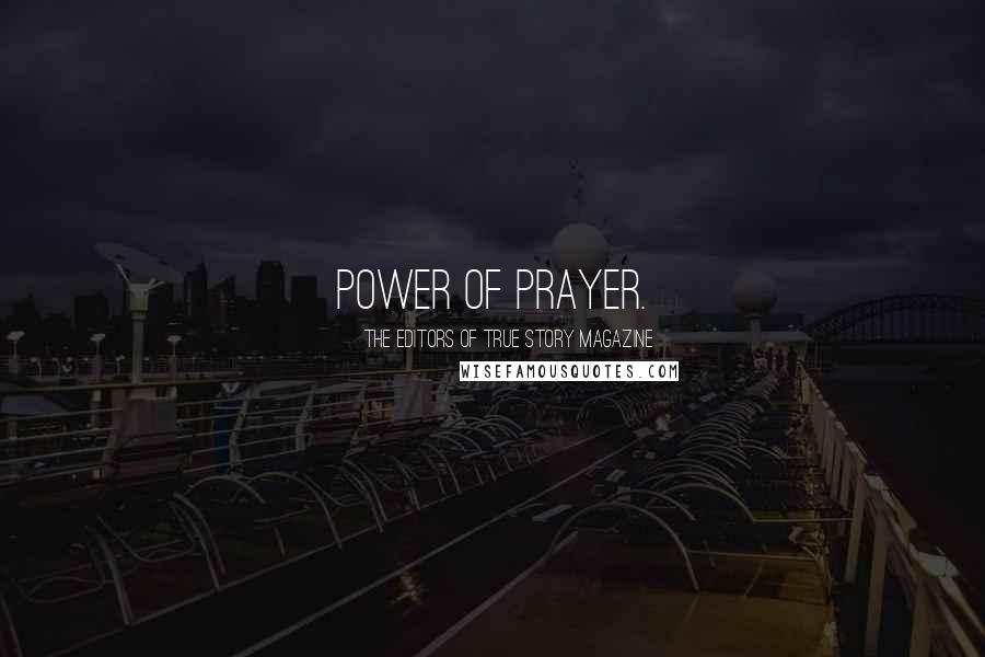 The Editors Of True Story Magazine Quotes: power of prayer.