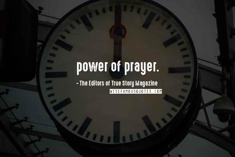 The Editors Of True Story Magazine Quotes: power of prayer.