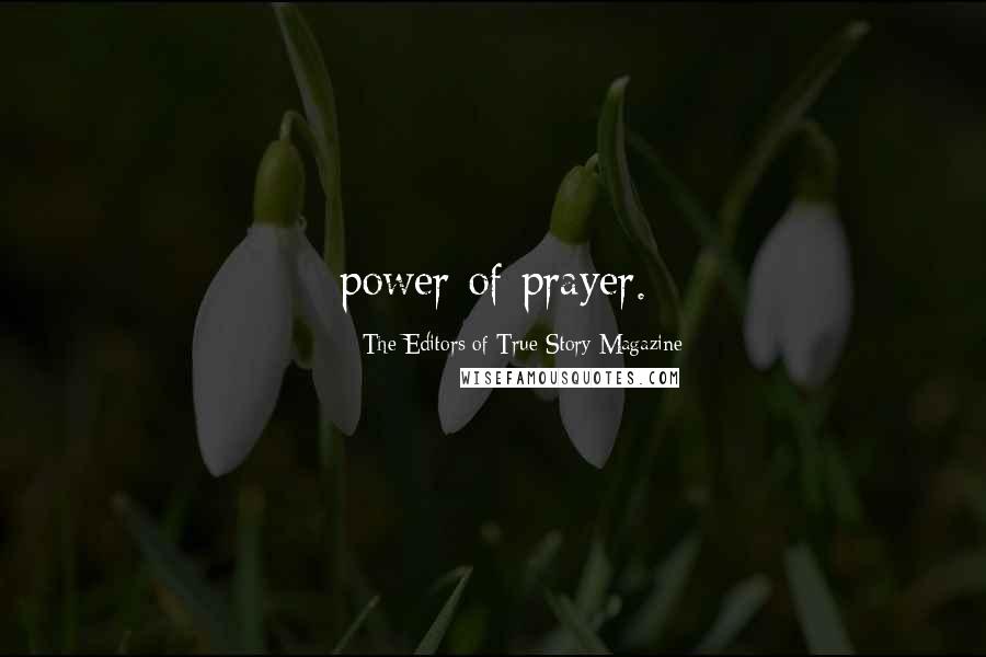 The Editors Of True Story Magazine Quotes: power of prayer.