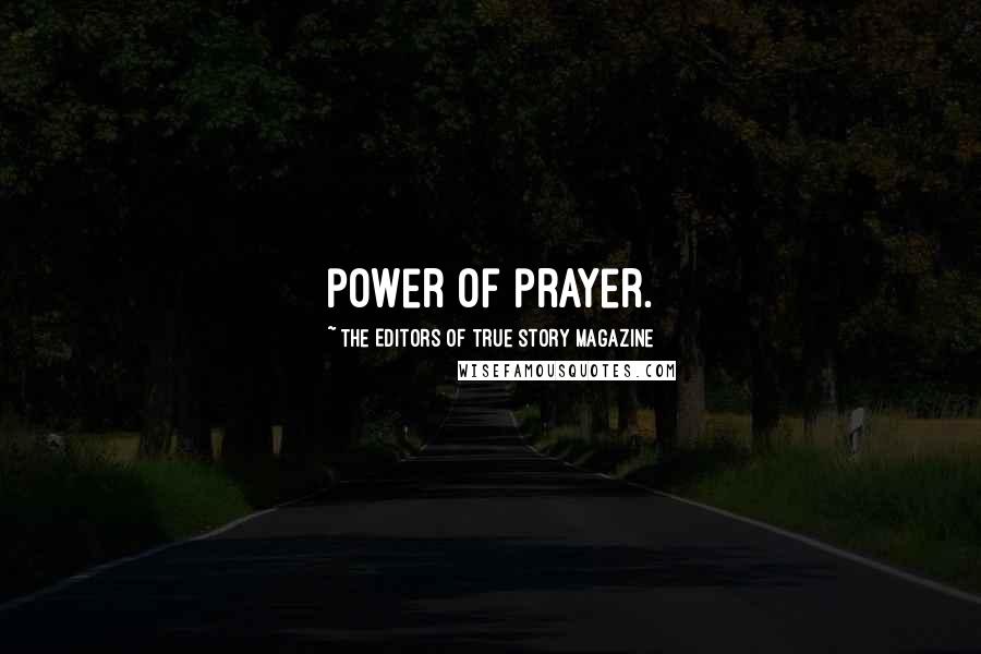 The Editors Of True Story Magazine Quotes: power of prayer.