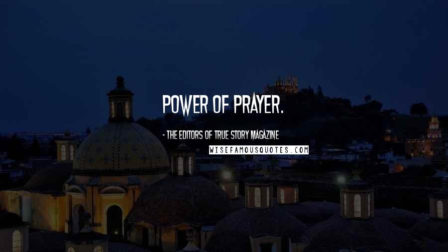 The Editors Of True Story Magazine Quotes: power of prayer.
