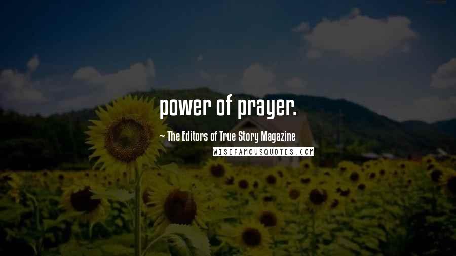 The Editors Of True Story Magazine Quotes: power of prayer.