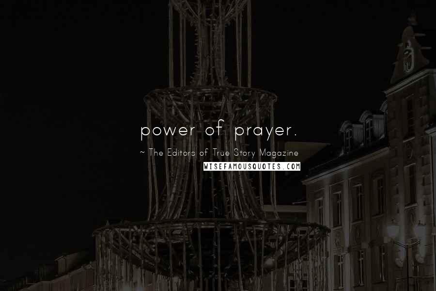 The Editors Of True Story Magazine Quotes: power of prayer.