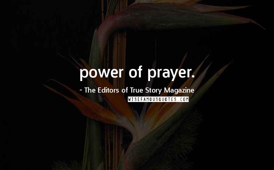 The Editors Of True Story Magazine Quotes: power of prayer.