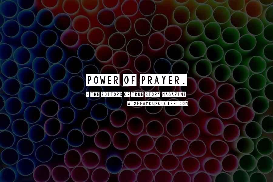 The Editors Of True Story Magazine Quotes: power of prayer.