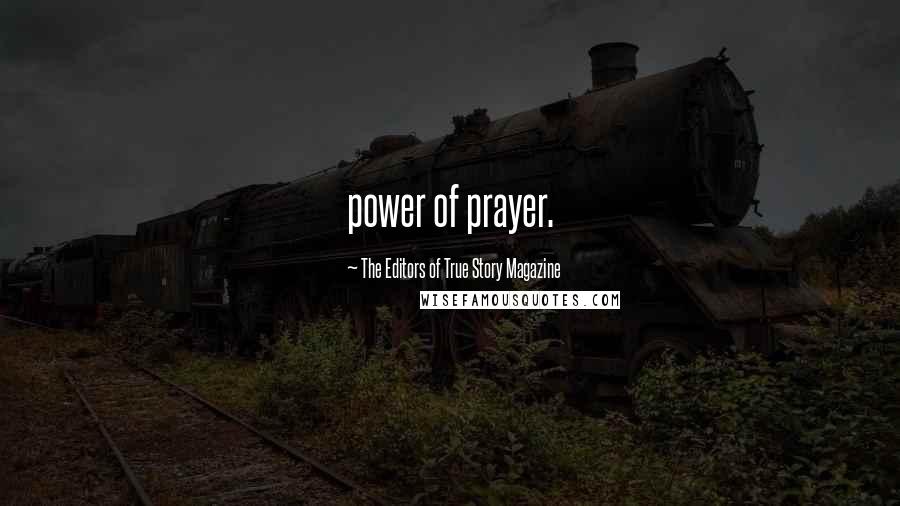 The Editors Of True Story Magazine Quotes: power of prayer.