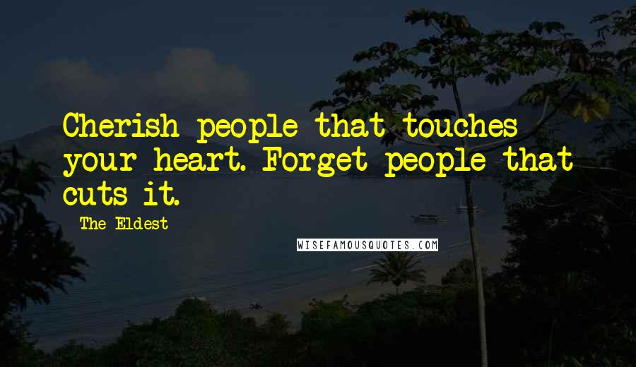 The Eldest Quotes: Cherish people that touches your heart. Forget people that cuts it.