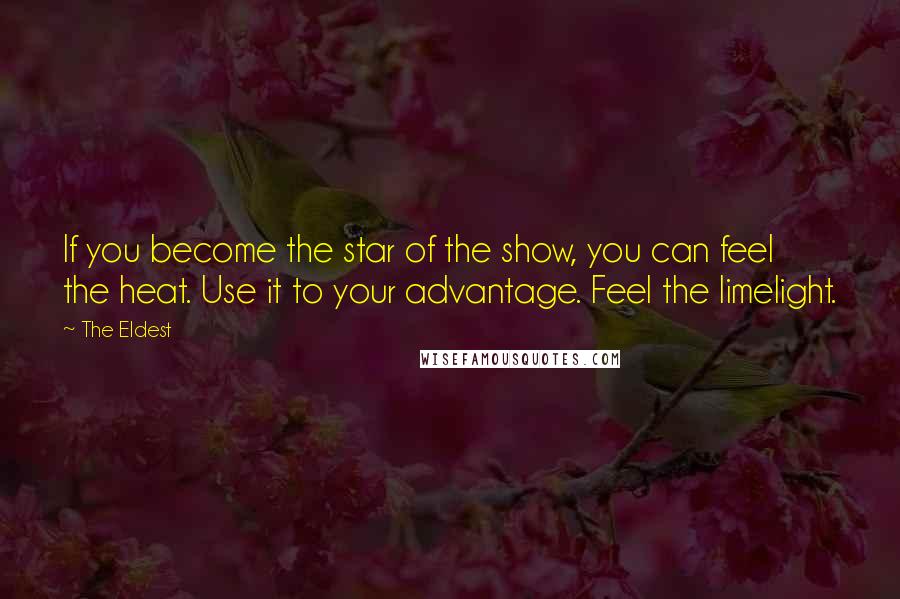 The Eldest Quotes: If you become the star of the show, you can feel the heat. Use it to your advantage. Feel the limelight.