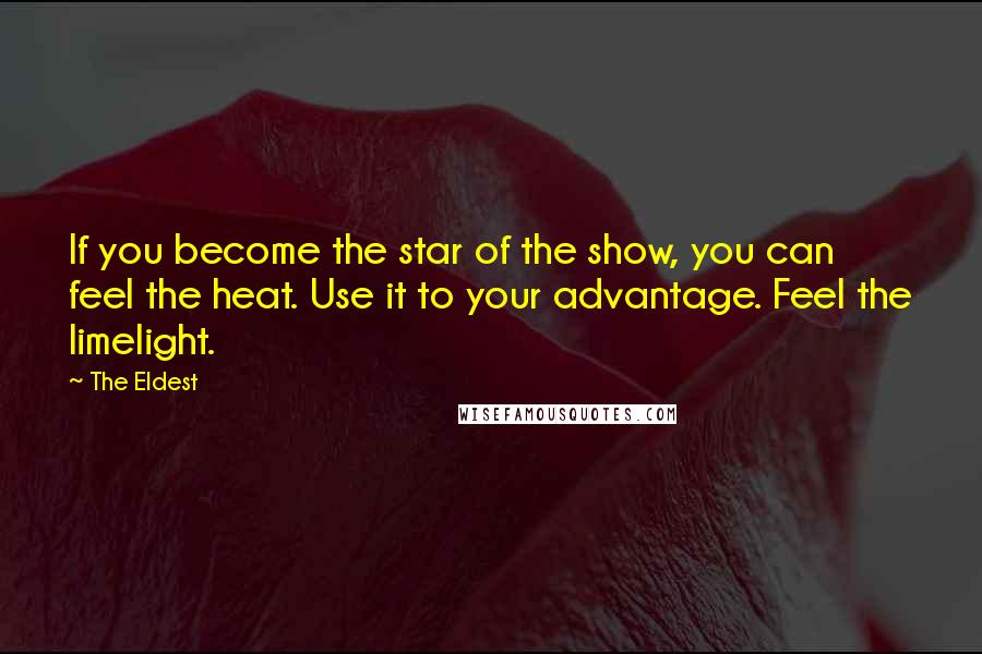 The Eldest Quotes: If you become the star of the show, you can feel the heat. Use it to your advantage. Feel the limelight.