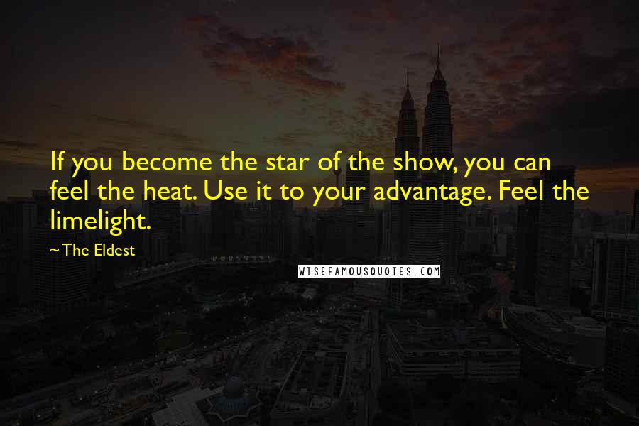 The Eldest Quotes: If you become the star of the show, you can feel the heat. Use it to your advantage. Feel the limelight.