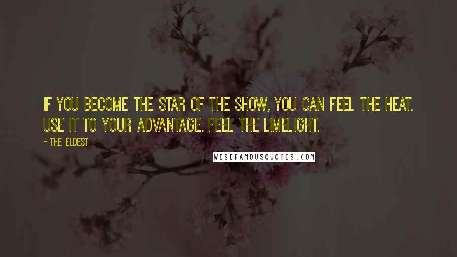 The Eldest Quotes: If you become the star of the show, you can feel the heat. Use it to your advantage. Feel the limelight.